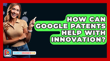 How Can Google Patents Help With Innovation? - SearchEnginesHub.com