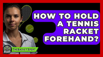 How To Hold A Tennis Racket Forehand? - The Racket Xpert