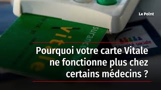 Pourquoi votre carte Vitale ne fonctionne plus chez certains médecins ?