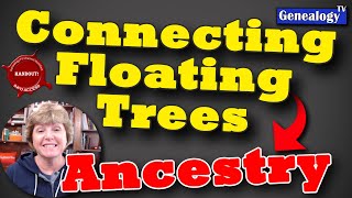 Connecting Floating Trees to Your Main Tree on Ancestry.com