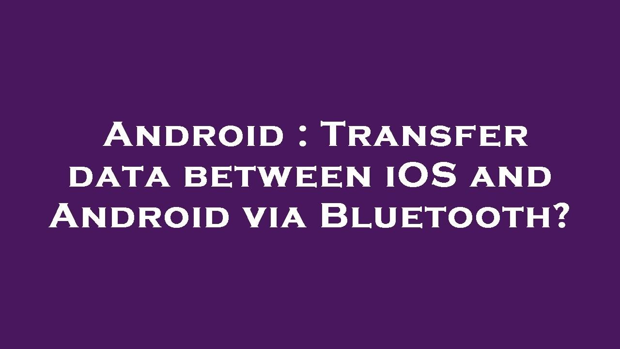 Android : Transfer data between iOS and Android via Bluetooth? - YouTube