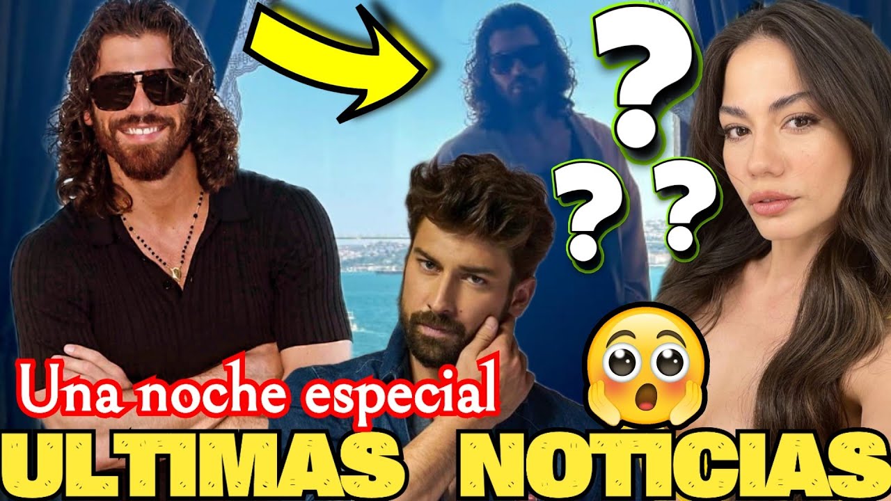 🔥😮CAN YAMAN LANZA UN MENSAGE ESTA NOCHE ES LA NOCHE 🤔 DEMET OZDEMIR KIVANÇ TATLITUG ALP NAVRUZ 2022