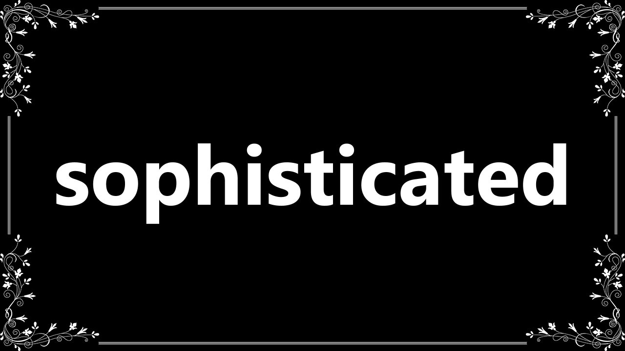 Sophisticated - Meaning and How To Pronounce - YouTube