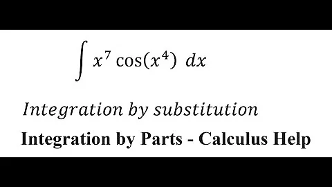 Calculus Help: Integral ∫ x^7  cos⁡(x^4 )  dx - Integration by substitution - Integration by parts