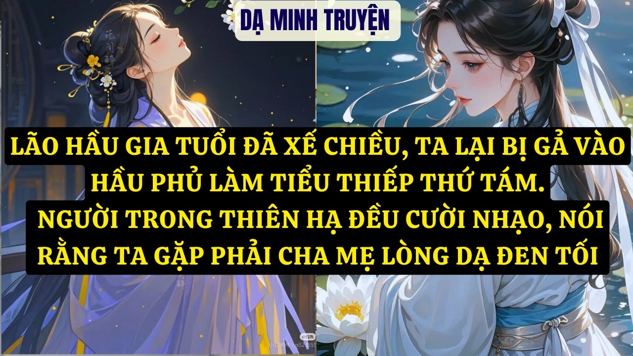 TRUYỆN: LÃO HẦU GIA TUỔI ĐÃ XẾ CHIỀU, TA LẠI BỊ GẢ VÀO HẦU PHỦ LÀM TIỂU THIẾP THỨ TÁM,   DM185