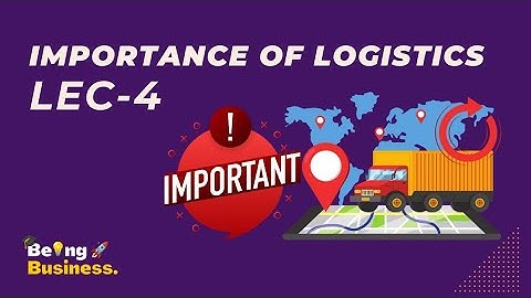 Logistics and Supply Chain Management : Importance | TYBMS SEM 5 | Being Business