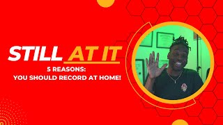 Recording At Home: 5 Reasons You Should | #StillAtIt