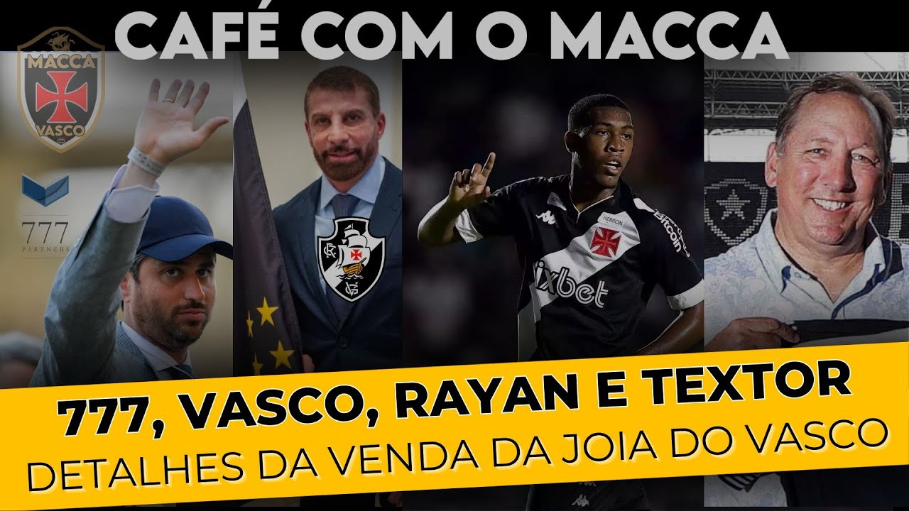 ENTENDA A RELAÇÃO DE VASCO, 777 PARTNERS E TEXTOR PARA A TRANSAÇÃO DA JOIA  RAYAN!