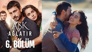 Aşk Ağlatır 6 Bölüm