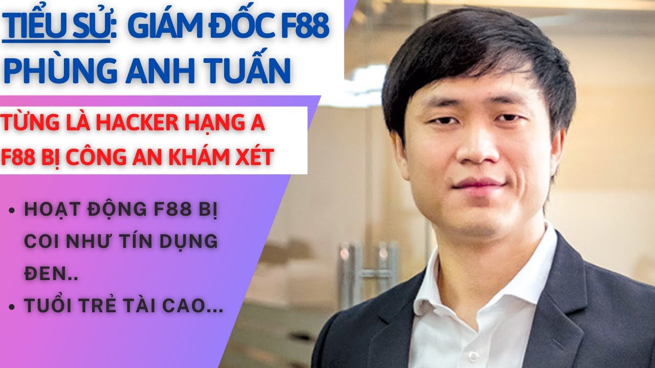 Chân Dung Giám Đốc F88 PHÙNG ANH TUẤN | Từng Là Hacker Hạng A