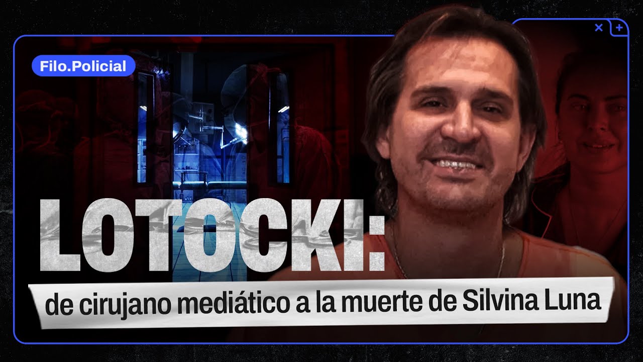 LOTOCKI: de cirujano mediático a la muerte de SILVINA LUNA | Filo.Policial