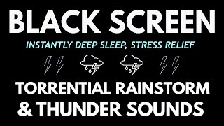 TORRENTIAL RAINSTORM & THUNDER SOUNDS | INSTANTLY DEEP SLEEP, STRESS RELIEF | MEDITATION, HEALING