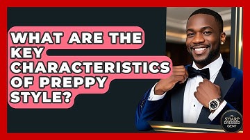 What Are The Key Characteristics Of Preppy Style? - The Sharp Dressed Gent