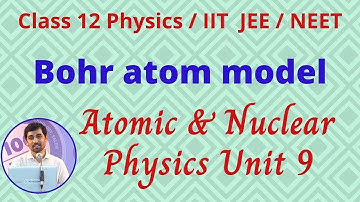 Bohr atom model Unit 9 Atomic & Nuclear physics JEE/NEET Class 12 Physics
