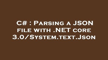 C# : Parsing a JSON file with .NET core 3.0/System.text.Json