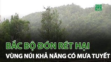 Bắc Bộ đón rét hại, vùng núi khả năng xảy ra mưa tuyết | VTC14