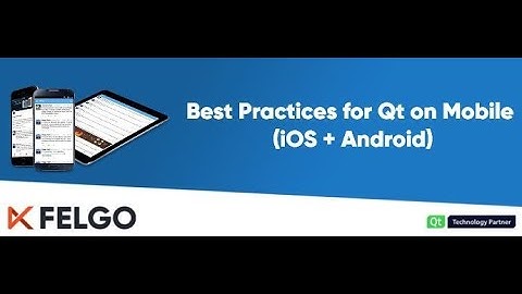 Best Practices for Qt on Mobile (iOS & Android) - Felgo @ QtVTC20