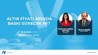 Altın Fiyatlarında Baskı Sürecek Mi? Harika Ertunç İslam Memiş A1 Capital