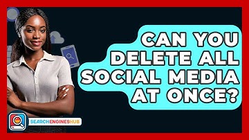 Can You Delete All Social Media At Once? - SearchEnginesHub.com
