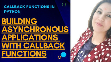 CALLBACKS IN PYTHON|ASYNCHRONOUS APPLICATIONS USING CALLBACKS IN PYTHON