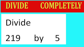 Divide     219      by     5  Divide   completely