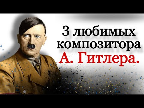 Видео: Три любимых композитора Адольфа Гитлера