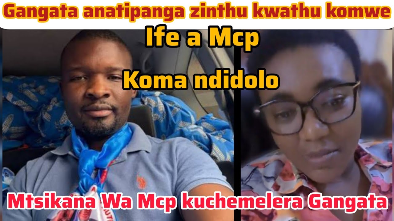 Mtsikana Wa Mcp kuchemelera Gangata? Ati Gangata ndi dolo? Tabwerezani pamenepo
