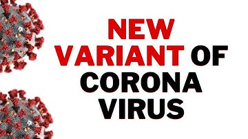New Variant of Coronavirus (COVID-19) - Explained