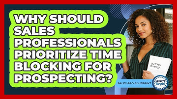 Why Should Sales Professionals Prioritize Time Blocking For Prospecting? - Sales Pro Blueprint