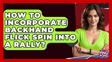 How To Incorporate Backhand Flick Spin Into A Rally? - Ping Pong Prodigy