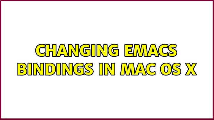 Changing Emacs bindings in Mac OS X (2 Solutions!!)