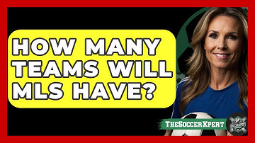 How Many Teams Will MLS Have? - The Soccer Xpert