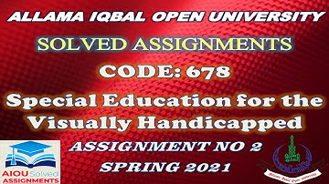 AIOU Solved Assignments | 678 | SPECIAL EDUCATION FOR VISUALLY HANDICAPPED | Assi No 2 | Spring 2021