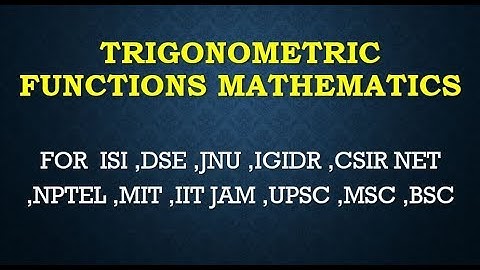 TRIGONOMETRIC FUNCTIONS 1 MATHEMATICS  ISI ,DSE ,JNU ,IGIDR ,CSIR NET ,NPTEL ,MIT ,IIT JAM ,UPSC