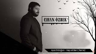 Ayaz Erdoğan - Hep Mi Ben (Cihan Özbek Remix)