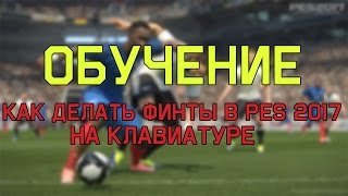 ОБУЧЕНИЕ! КАК ДЕЛАТЬ ФИНТЫ В PES 2017 НА КЛАВИАТУРЕ