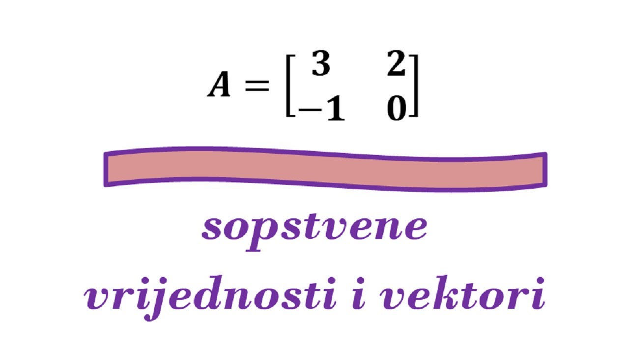 Matrice - sopstvene vrijednosti i vektori