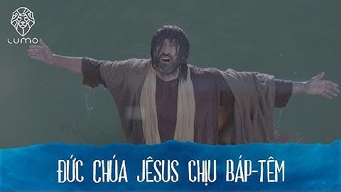 006 - Ma-thi-ơ 3:13-17 - Đức Chúa Jêsus chịu báp têm - Dự án LUMO