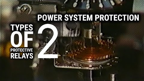 Power System Protection - Part 2 - Types of Protective Relays