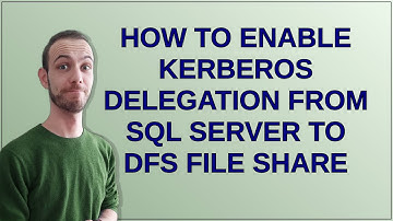 How to enable Kerberos delegation from SQL Server to DFS File Share