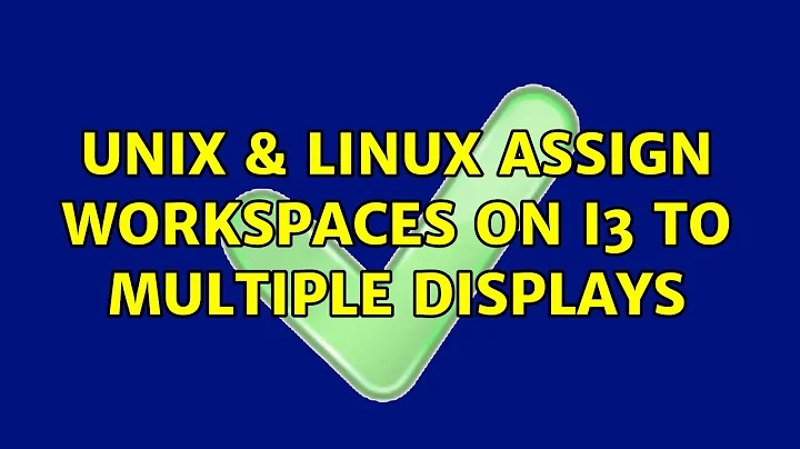Unix & Linux: Assign workspaces on i3 to multiple displays (2 Solutions!!)