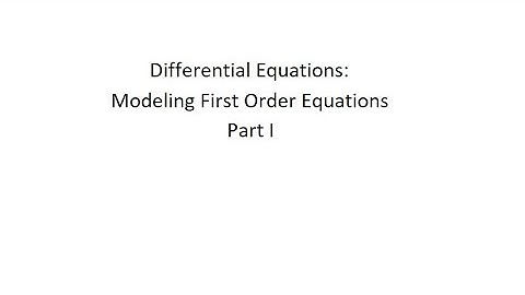Differential Equations: Modeling First Order Equations, Part I