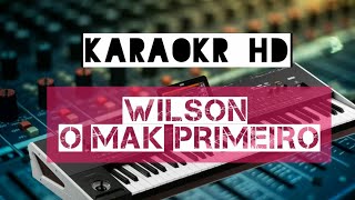 Karaoke O Mak Primeiro(WILSON)