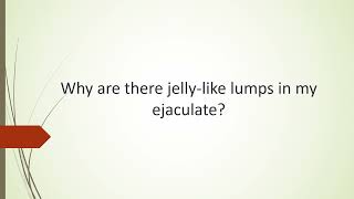 Doctor Urologist |  Why are there jelly-like lumps in my ejaculate?