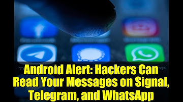 Android Alert: Hackers Can Read Your Messages on Signal, Telegram, and WhatsApp