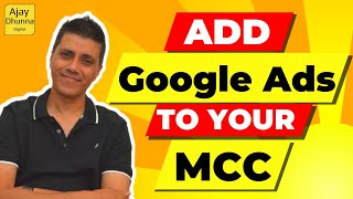 Google Ads Manager Tutorial: How To Add A Google Ads Account To Your MCC | Ajay Dhunna
