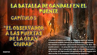 5   RAMTHA, LA BATALLA DE GANDALF EN EL PUENTE CAP 5  EL OBSERVADOR A LAS PUERTAS DE LA GRAN CIUDAD