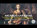 ORACIÓN AL ARCÁNGEL SAN RAFAEL PARA ALEJAR MALES, ENEMIGOS, ENVIDIAS Y ENFERMEDADES