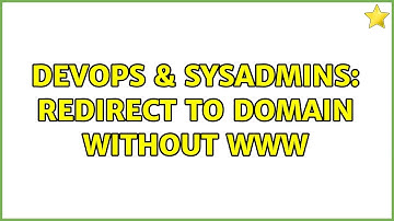 DevOps & SysAdmins: redirect to domain without www (3 Solutions!!)
