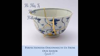 Ep. 87 Perfectionism Disconnects Us From The Savior